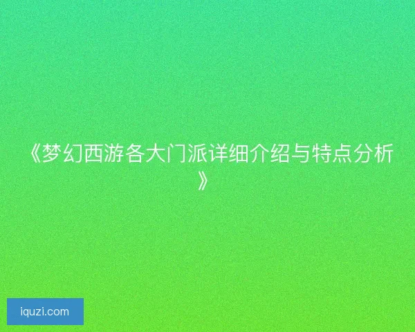 《梦幻西游各大门派详细介绍与特点分析》